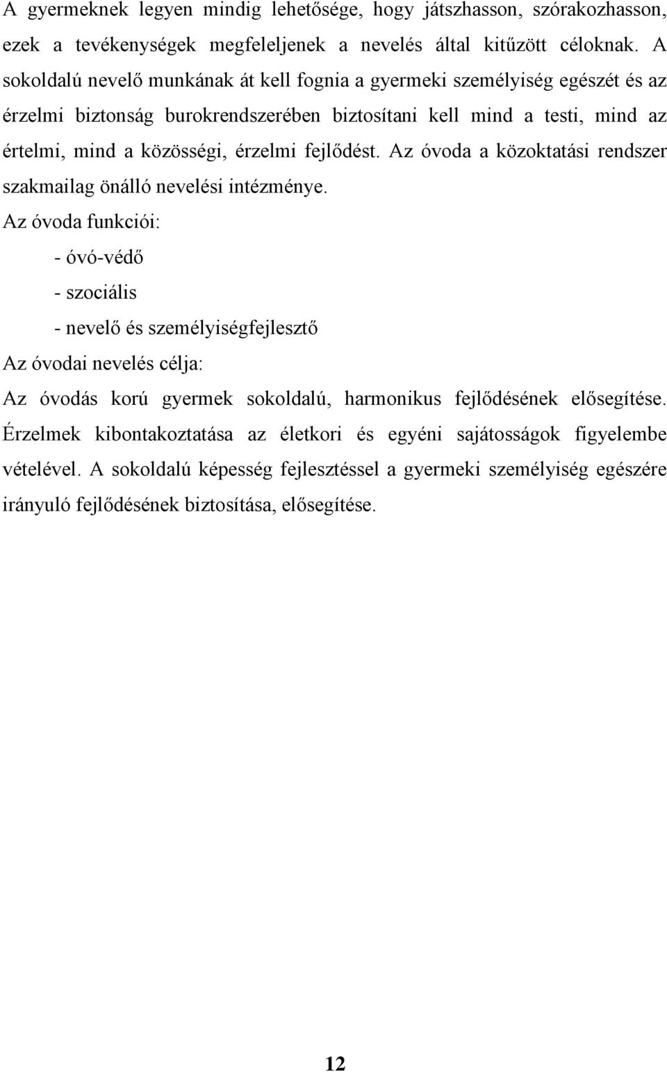 fejlődést. Az óvoda a közoktatási rendszer szakmailag önálló nevelési intézménye.