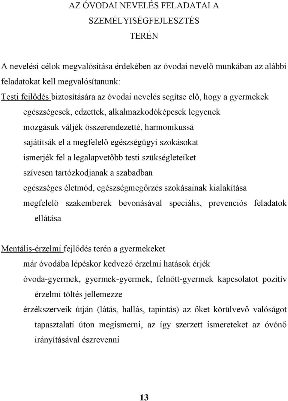 ismerjék fel a legalapvetőbb testi szükségleteiket szívesen tartózkodjanak a szabadban egészséges életmód, egészségmegőrzés szokásainak kialakítása megfelelő szakemberek bevonásával speciális,