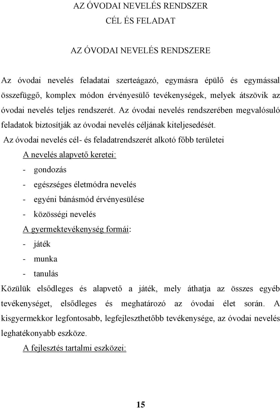 Az óvodai nevelés cél- és feladatrendszerét alkotó főbb területei A nevelés alapvető keretei: - gondozás - egészséges életmódra nevelés - egyéni bánásmód érvényesülése - közösségi nevelés A