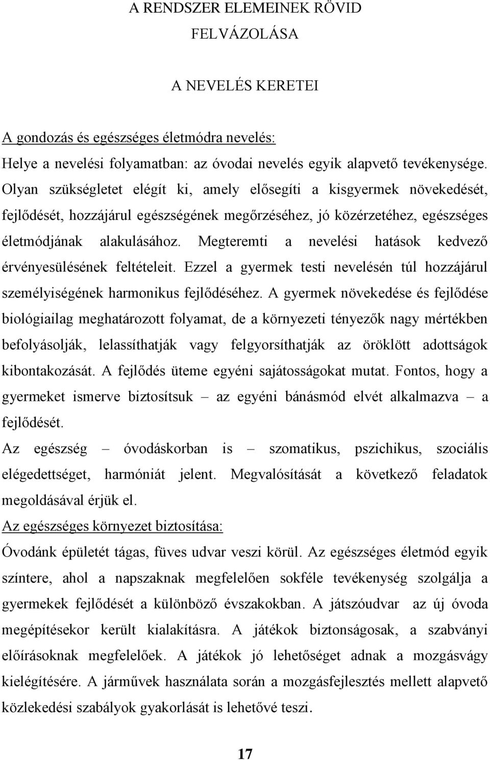 Megteremti a nevelési hatások kedvező érvényesülésének feltételeit. Ezzel a gyermek testi nevelésén túl hozzájárul személyiségének harmonikus fejlődéséhez.