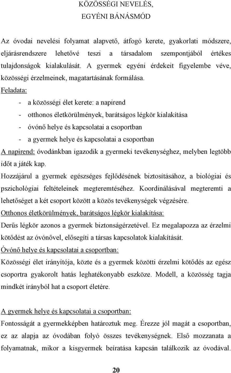 Feladata: - a közösségi élet kerete: a napirend - otthonos életkörülmények, barátságos légkör kialakítása - óvónő helye és kapcsolatai a csoportban - a gyermek helye és kapcsolatai a csoportban A