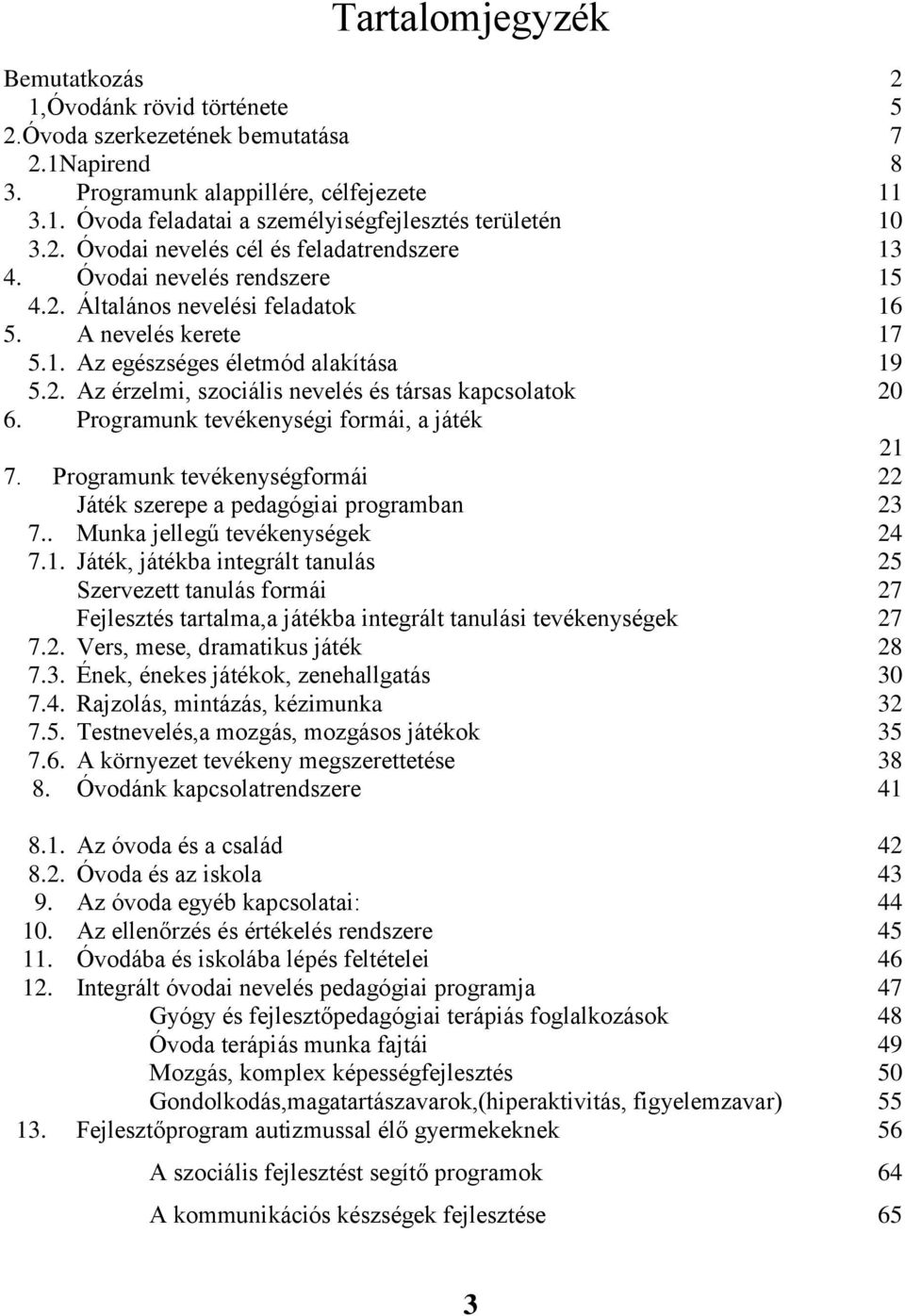 Programunk tevékenységi formái, a játék 21 7. Programunk tevékenységformái 22 Játék szerepe a pedagógiai programban 23 7.. Munka jellegű tevékenységek 24 7.1. Játék, játékba integrált tanulás 25 Szervezett tanulás formái 27 Fejlesztés tartalma,a játékba integrált tanulási tevékenységek 27 7.