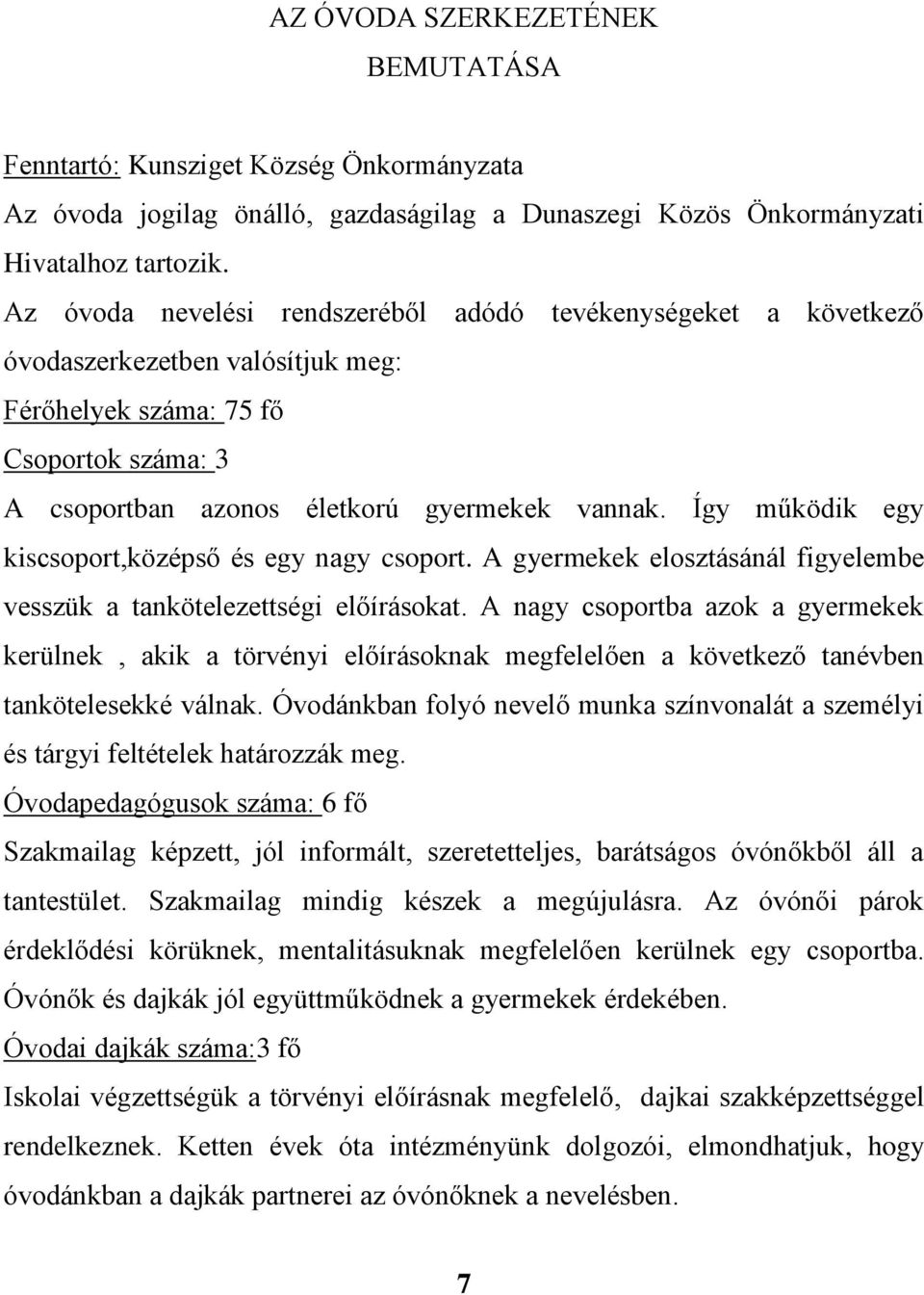 Így működik egy kiscsoport,középső és egy nagy csoport. A gyermekek elosztásánál figyelembe vesszük a tankötelezettségi előírásokat.