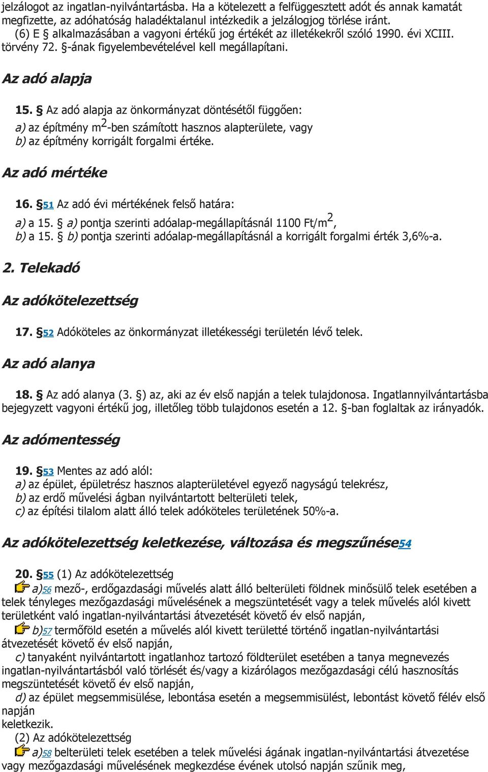 Az adó alapja az önkormányzat döntésétől függően: a) az építmény m 2 -ben számított hasznos alapterülete, vagy b) az építmény korrigált forgalmi értéke. Az adó mértéke 16.