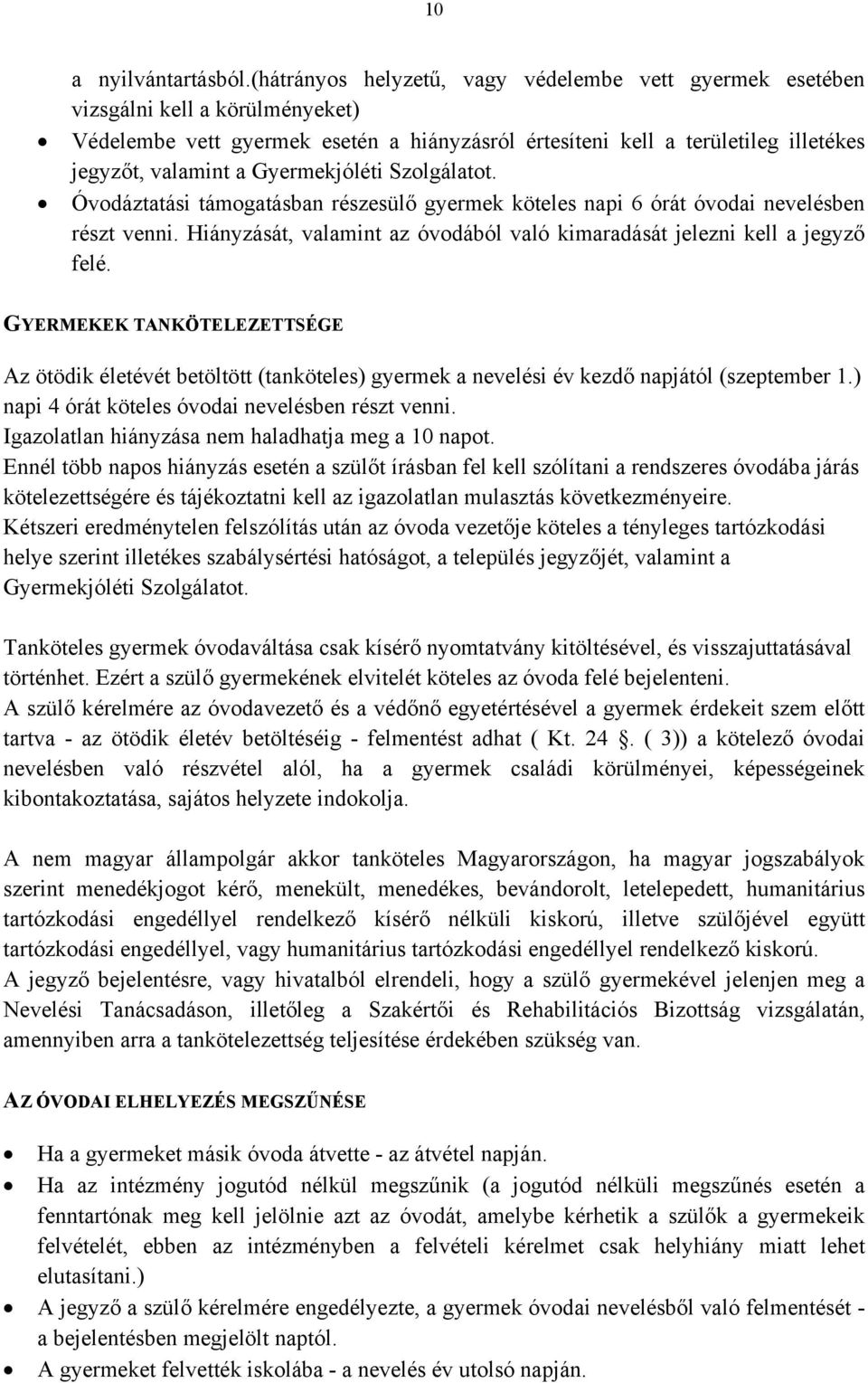 Gyermekjóléti Szolgálatot. Óvodáztatási támogatásban részesülő gyermek köteles napi 6 órát óvodai nevelésben részt venni. Hiányzását, valamint az óvodából való kimaradását jelezni kell a jegyző felé.