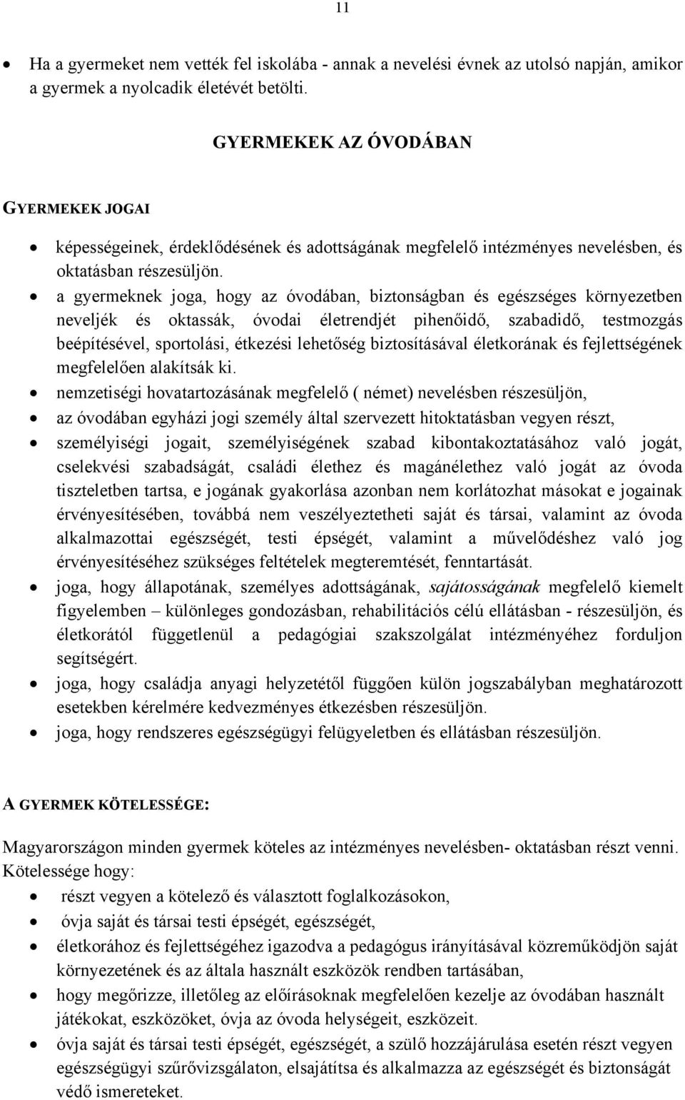 a gyermeknek joga, hogy az óvodában, biztonságban és egészséges környezetben neveljék és oktassák, óvodai életrendjét pihenőidő, szabadidő, testmozgás beépítésével, sportolási, étkezési lehetőség