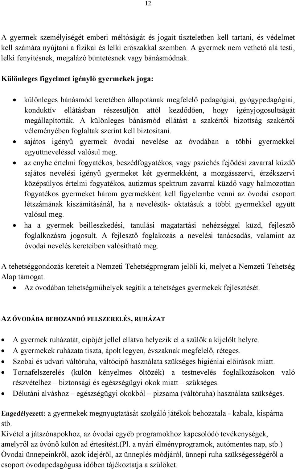 Különleges figyelmet igénylő gyermekek joga: különleges bánásmód keretében állapotának megfelelő pedagógiai, gyógypedagógiai, konduktív ellátásban részesüljön attól kezdődően, hogy igényjogosultságát