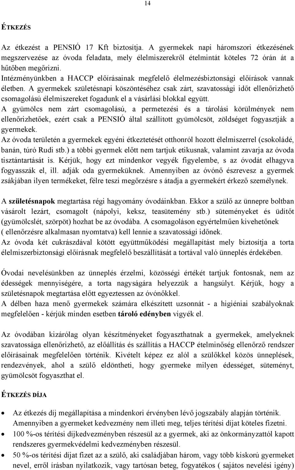 A gyermekek születésnapi köszöntéséhez csak zárt, szavatossági időt ellenőrizhető csomagolású élelmiszereket fogadunk el a vásárlási blokkal együtt.