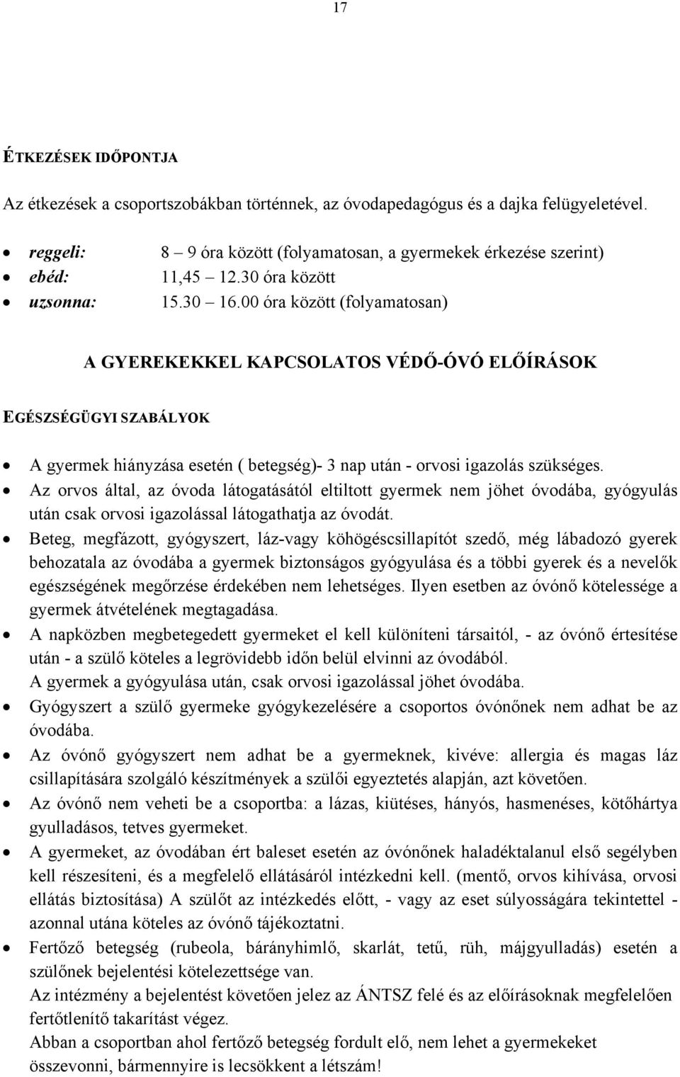 00 óra között (folyamatosan) A GYEREKEKKEL KAPCSOLATOS VÉDŐ-ÓVÓ ELŐÍRÁSOK EGÉSZSÉGÜGYI SZABÁLYOK A gyermek hiányzása esetén ( betegség)- 3 nap után - orvosi igazolás szükséges.