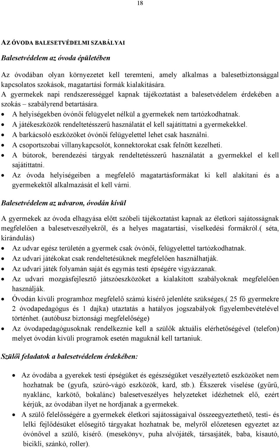 A helyiségekben óvónői felügyelet nélkül a gyermekek nem tartózkodhatnak. A játékeszközök rendeltetésszerű használatát el kell sajátíttatni a gyermekekkel.