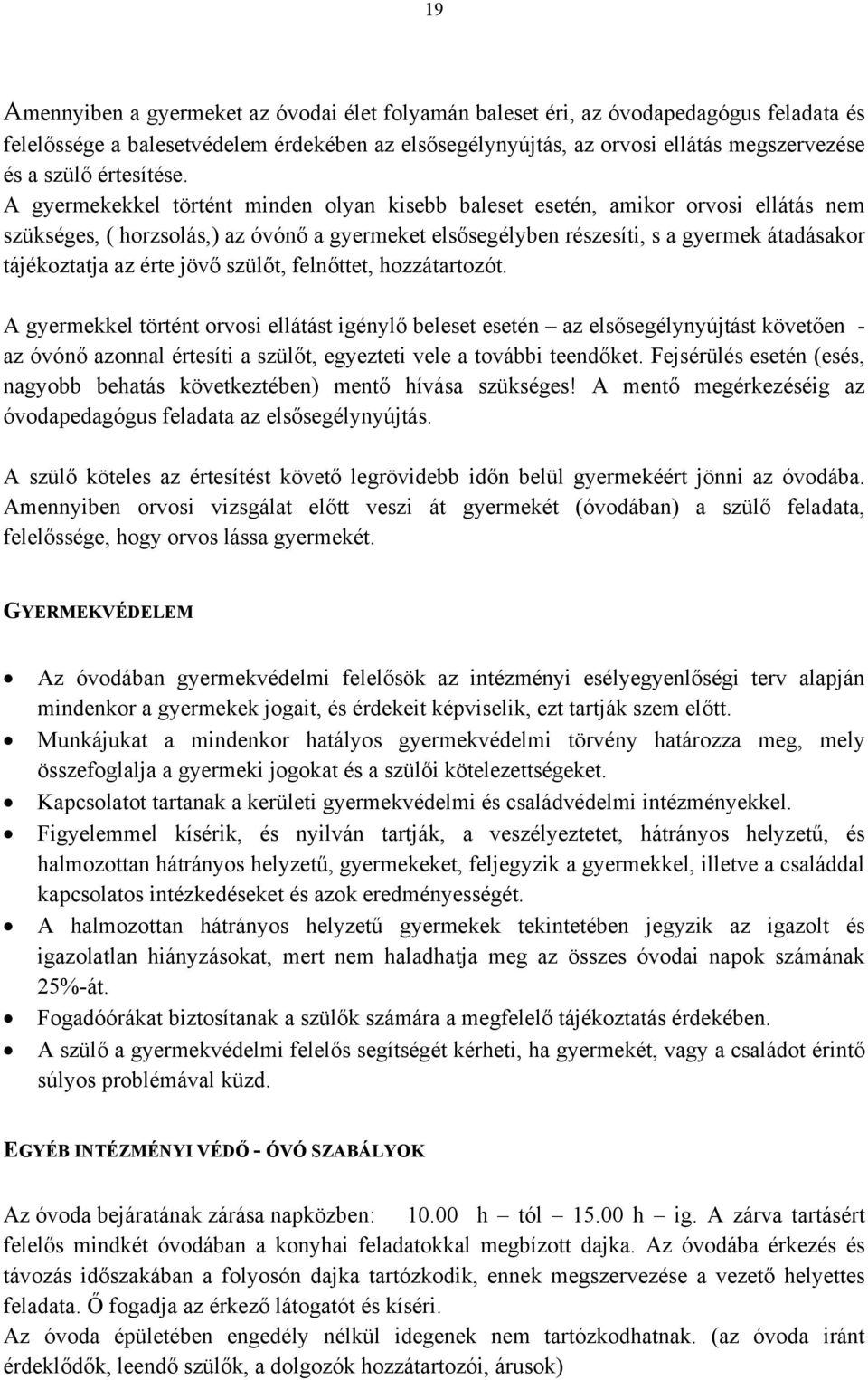 A gyermekekkel történt minden olyan kisebb baleset esetén, amikor orvosi ellátás nem szükséges, ( horzsolás,) az óvónő a gyermeket elsősegélyben részesíti, s a gyermek átadásakor tájékoztatja az érte