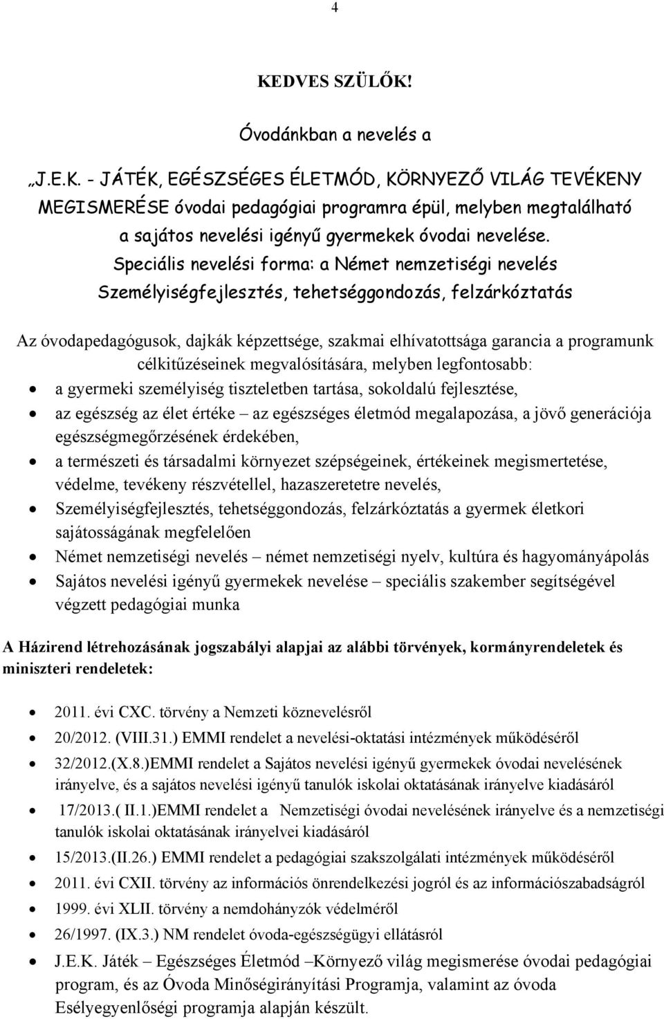 célkitűzéseinek megvalósítására, melyben legfontosabb: a gyermeki személyiség tiszteletben tartása, sokoldalú fejlesztése, az egészség az élet értéke az egészséges életmód megalapozása, a jövő