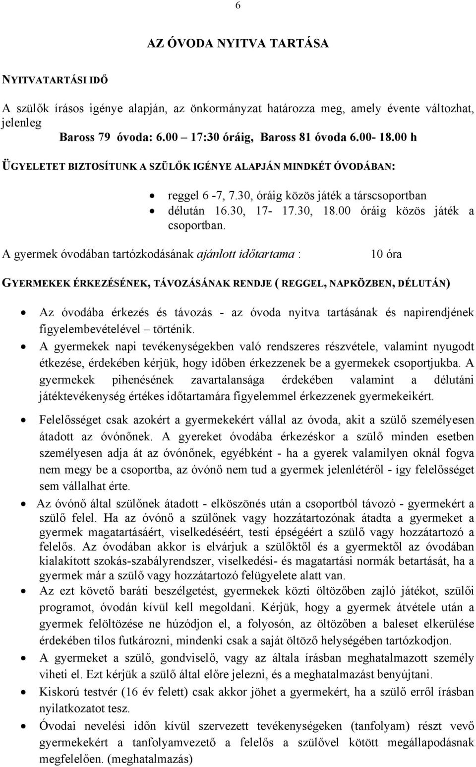 A gyermek óvodában tartózkodásának ajánlott időtartama : 10 óra GYERMEKEK ÉRKEZÉSÉNEK, TÁVOZÁSÁNAK RENDJE ( REGGEL, NAPKÖZBEN, DÉLUTÁN) Az óvodába érkezés és távozás - az óvoda nyitva tartásának és