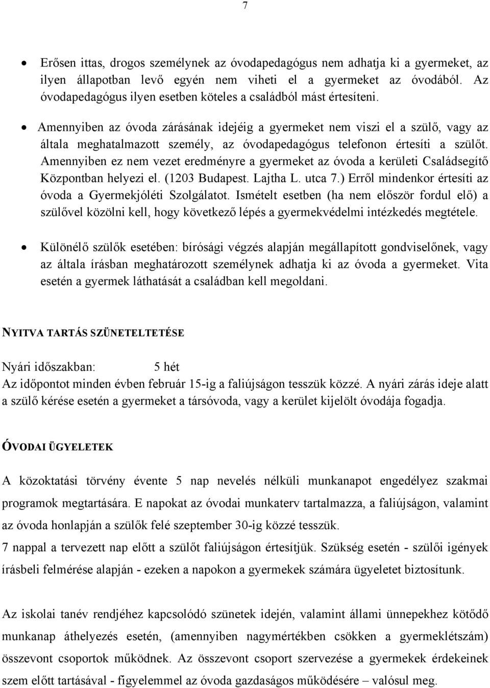 Amennyiben az óvoda zárásának idejéig a gyermeket nem viszi el a szülő, vagy az általa meghatalmazott személy, az óvodapedagógus telefonon értesíti a szülőt.