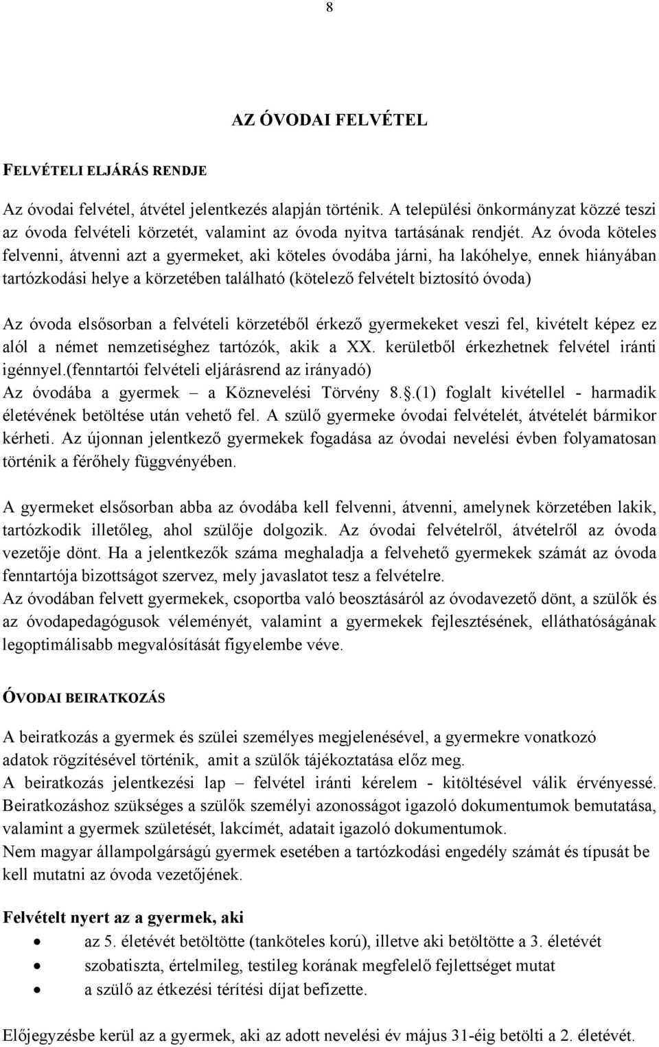 Az óvoda köteles felvenni, átvenni azt a gyermeket, aki köteles óvodába járni, ha lakóhelye, ennek hiányában tartózkodási helye a körzetében található (kötelező felvételt biztosító óvoda) Az óvoda