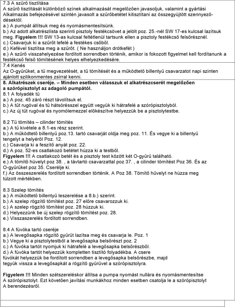 Figyelem!!! SW 13-as kulcsal feltétlenül tartsunk ellen a pisztoly festékcső felsőrésznél. c.) Csavarjuk ki a szűrőt lefelé a festékes csőből. d.) Kefével tisztítsa meg a szűrőt.