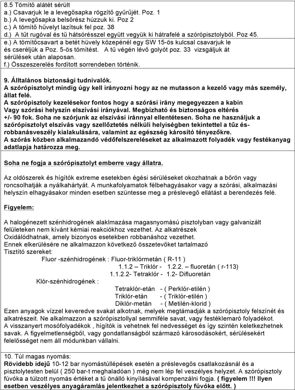 5-ös tömítést. A tű végén lévő golyót poz. 33 vizsgáljuk át sérülések után alaposan. f.) Összeszerelés fordított sorrendeben történik. 9. Álltalános biztonsági tudnivalók.