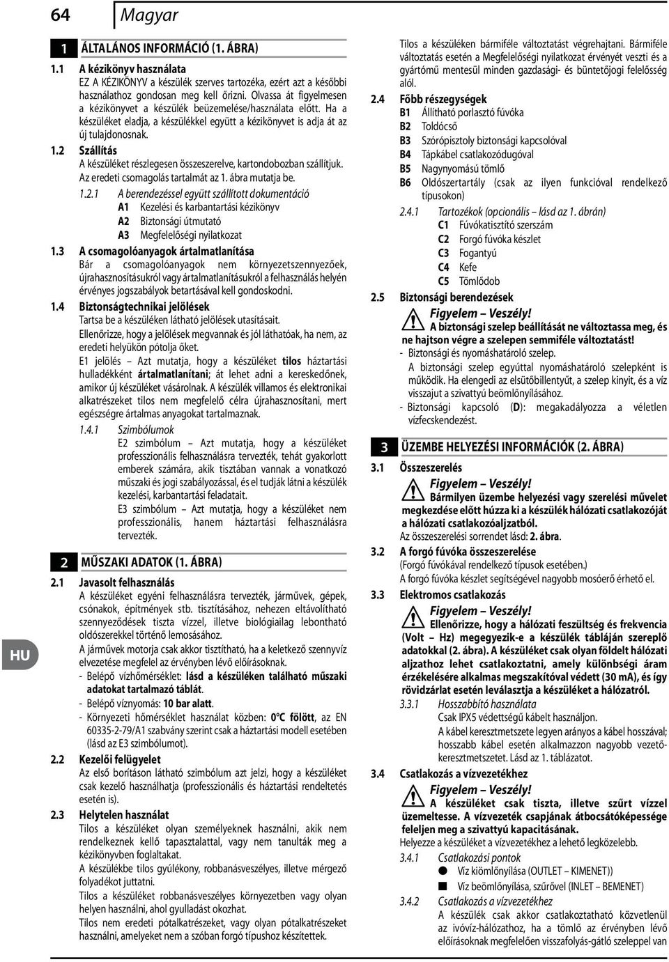 2 Szállítás A készüléket részlegesen összeszerelve, kartondobozban szállítjuk. Az eredeti csomagolás tartalmát az 1. ábra mutatja be. 1.2.1 A berendezéssel együtt szállított dokumentáció A1 Kezelési és karbantartási kézikönyv A2 Biztonsági útmutató A3 Megfelelőségi nyilatkozat 1.