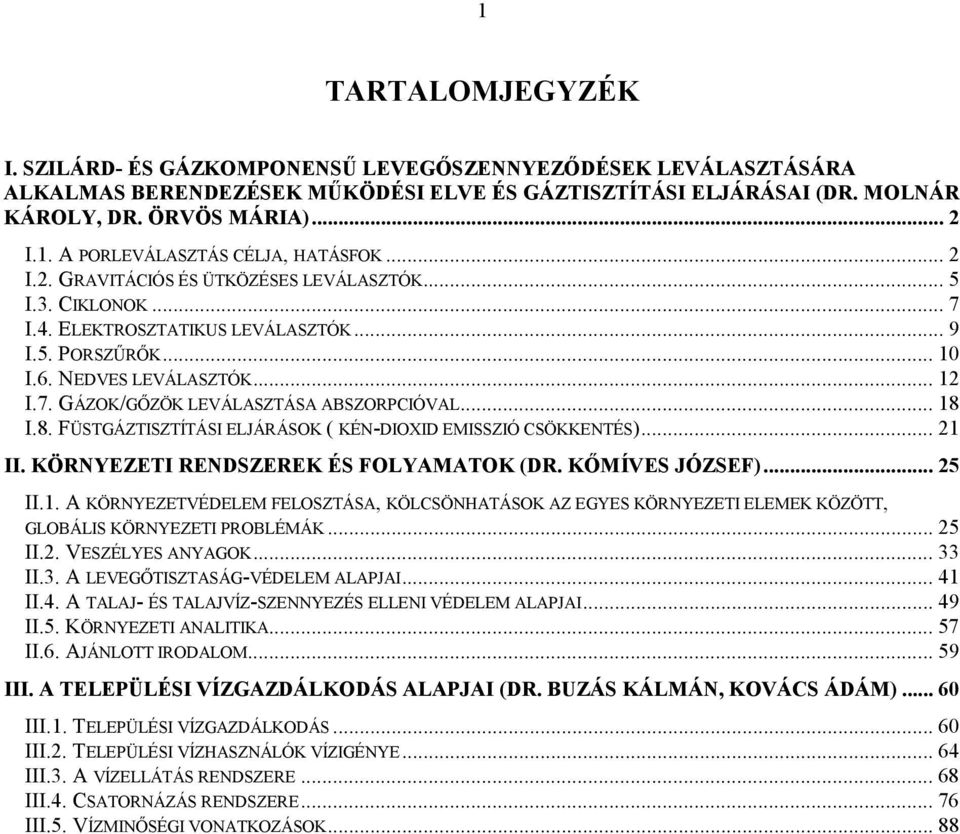 .. 18 I.8. FÜSTGÁZTISZTÍTÁSI ELJÁRÁSOK ( KÉN-DIOXID EMISSZIÓ CSÖKKENTÉS)... 21 II. KÖRNYEZETI RENDSZEREK ÉS FOLYAMATOK (DR. KŐMÍVES JÓZSEF)... 25 II.1. A KÖRNYEZETVÉDELEM FELOSZTÁSA, KÖLCSÖNHATÁSOK AZ EGYES KÖRNYEZETI ELEMEK KÖZÖTT, GLOBÁLIS KÖRNYEZETI PROBLÉMÁK.