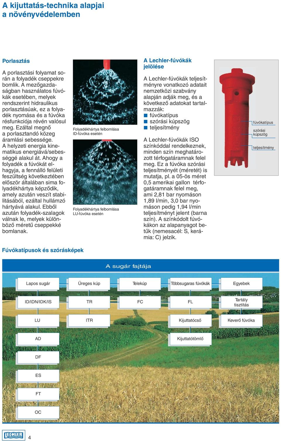 Ezáltal megnõ a porlasztandó közeg áramlási sebessége. A helyzeti energia kinematikus energiává/sebességgé alakul át.