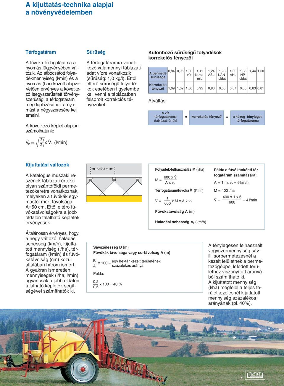 emelni. A következõ képlet alapján számolhatunk: p V 2 = xv 1 (l/min) p 2 1 Sûrûség A térfogatáramra vonatkozó valamennyi táblázati adat vízre vonatkozik (sûrûség: 1,0 kg/l).