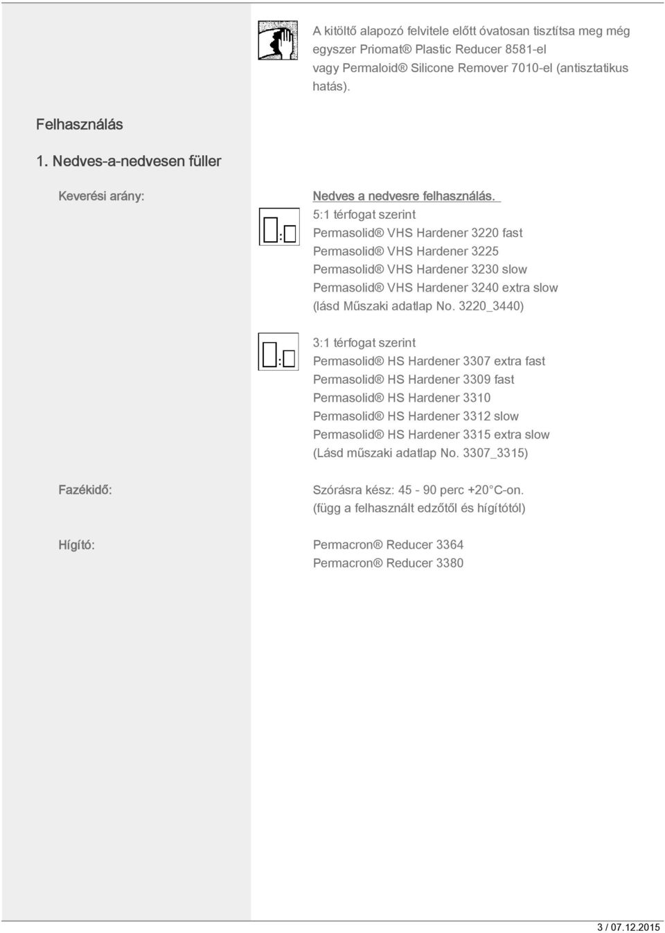 5:1 térfogat szerint Permasolid VHS Hardener 3220 fast Permasolid VHS Hardener 3225 Permasolid VHS Hardener 3230 slow Permasolid VHS Hardener 3240 extra slow (lásd Műszaki adatlap No.