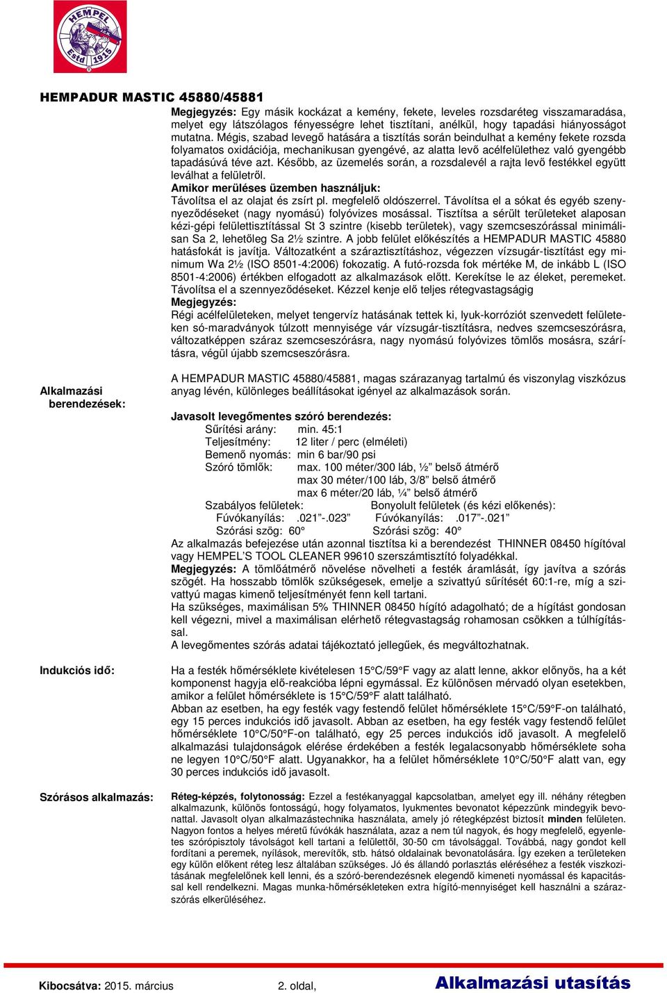 Mégis, szabad levegő hatására a tisztítás során beindulhat a kemény fekete rozsda folyamatos oxidációja, mechanikusan gyengévé, az alatta levő acélfelülethez való gyengébb tapadásúvá téve azt.