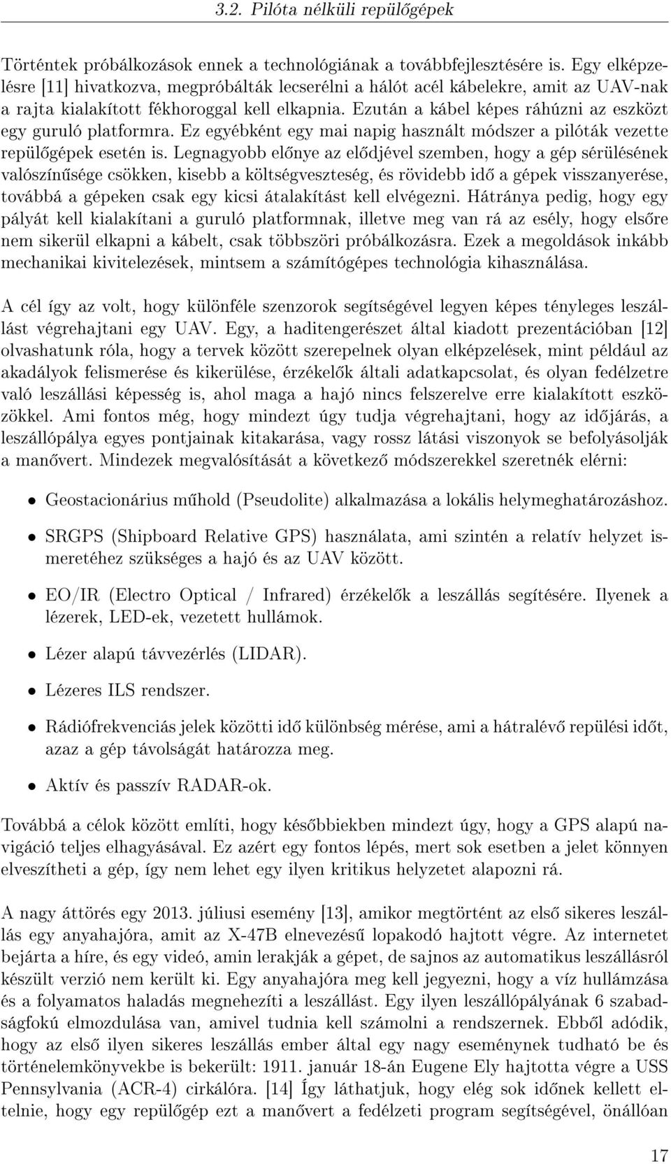 Ezután a kábel képes ráhúzni az eszközt egy guruló platformra. Ez egyébként egy mai napig használt módszer a pilóták vezette repül gépek esetén is.