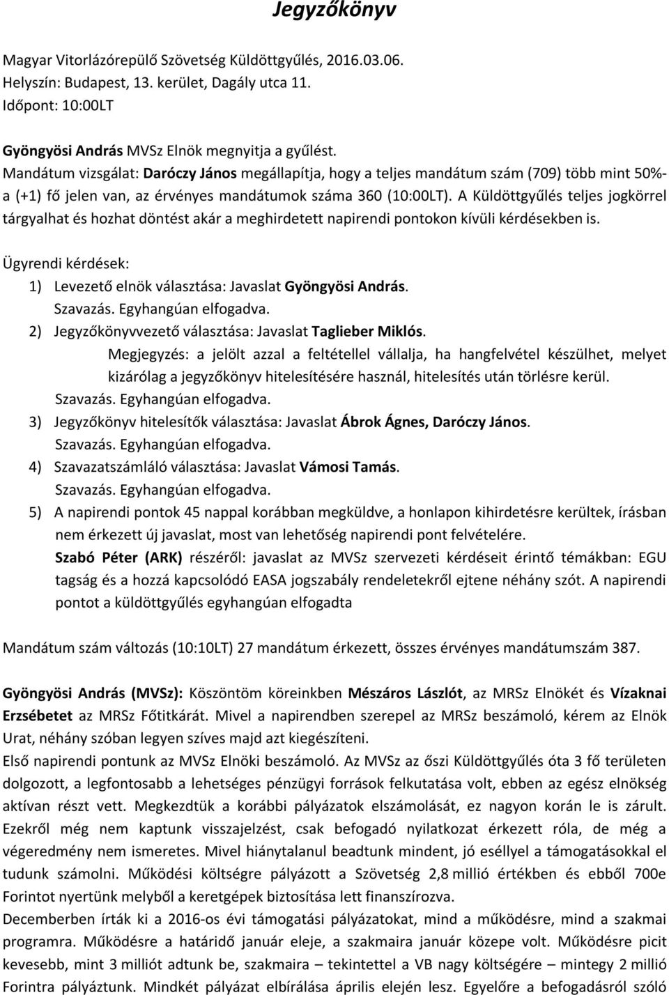 A Küldöttgyűlés teljes jogkörrel tárgyalhat és hozhat döntést akár a meghirdetett napirendi pontokon kívüli kérdésekben is. Ügyrendi kérdések: 1) Levezető elnök választása: Javaslat Gyöngyösi András.