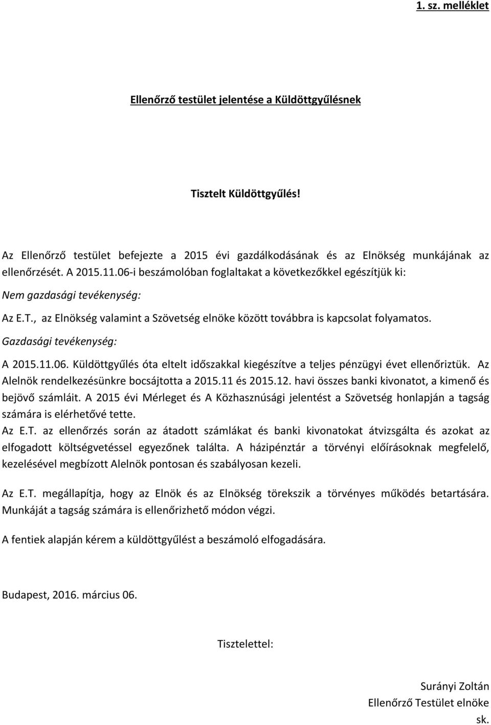 Gazdasági tevékenység: A 2015.11.06. Küldöttgyűlés óta eltelt időszakkal kiegészítve a teljes pénzügyi évet ellenőriztük. Az Alelnök rendelkezésünkre bocsájtotta a 2015.11 és 2015.12.