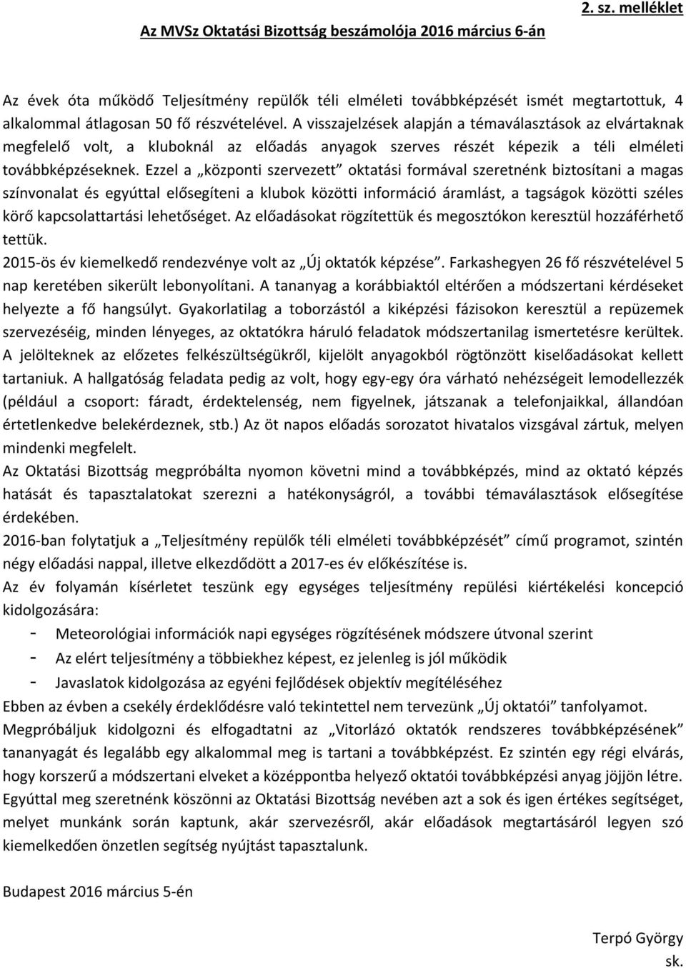 A visszajelzések alapján a témaválasztások az elvártaknak megfelelő volt, a kluboknál az előadás anyagok szerves részét képezik a téli elméleti továbbképzéseknek.