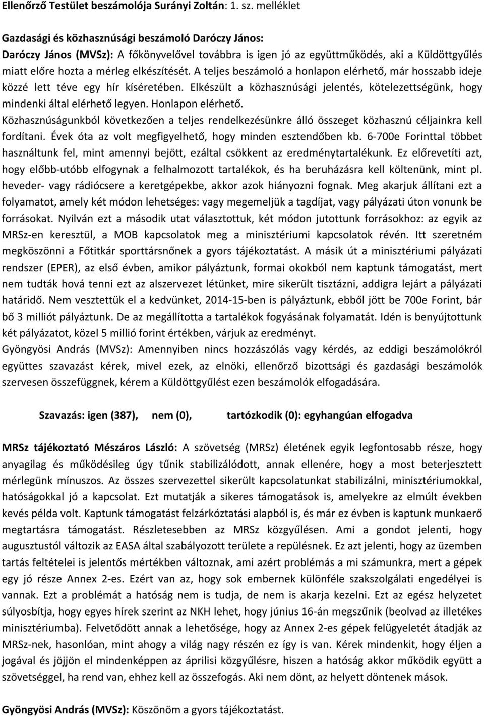 A teljes beszámoló a honlapon elérhető, már hosszabb ideje közzé lett téve egy hír kíséretében. Elkészült a közhasznúsági jelentés, kötelezettségünk, hogy mindenki által elérhető legyen.