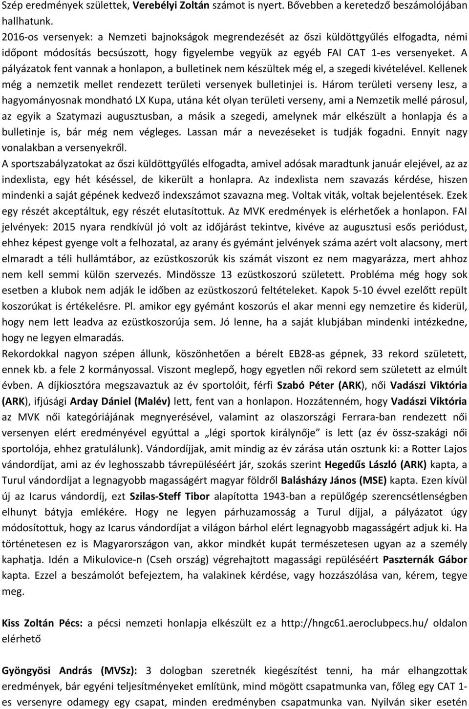 A pályázatok fent vannak a honlapon, a bulletinek nem készültek még el, a szegedi kivételével. Kellenek még a nemzetik mellet rendezett területi versenyek bulletinjei is.