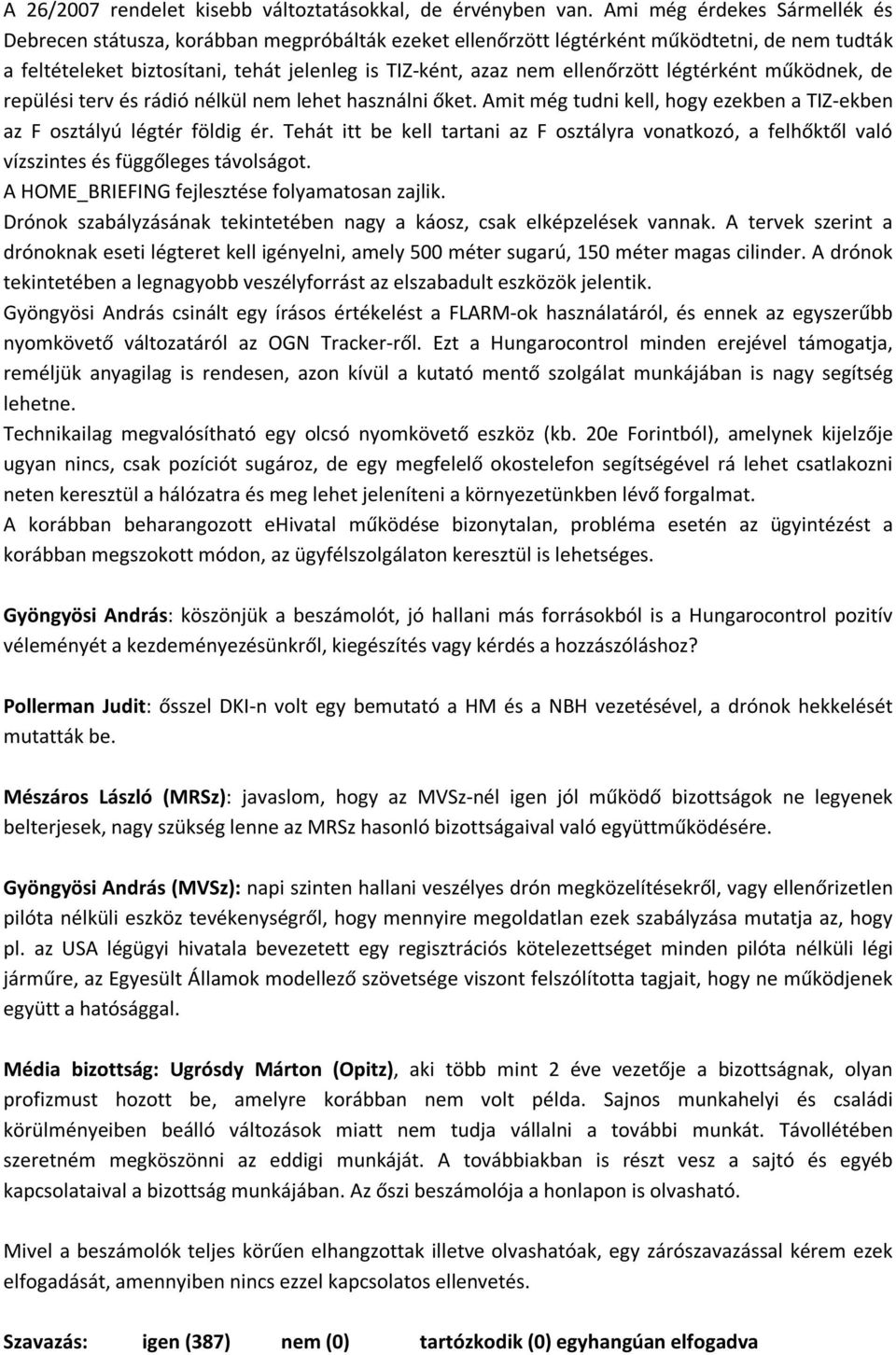 ellenőrzött légtérként működnek, de repülési terv és rádió nélkül nem lehet használni őket. Amit még tudni kell, hogy ezekben a TIZ-ekben az F osztályú légtér földig ér.