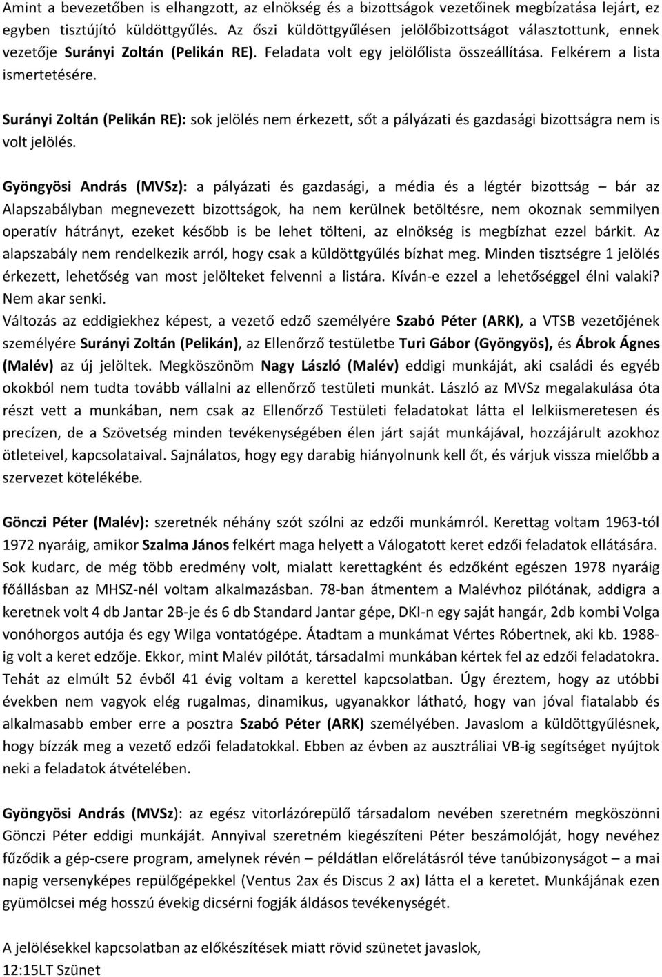 Surányi Zoltán (Pelikán RE): sok jelölés nem érkezett, sőt a pályázati és gazdasági bizottságra nem is volt jelölés.