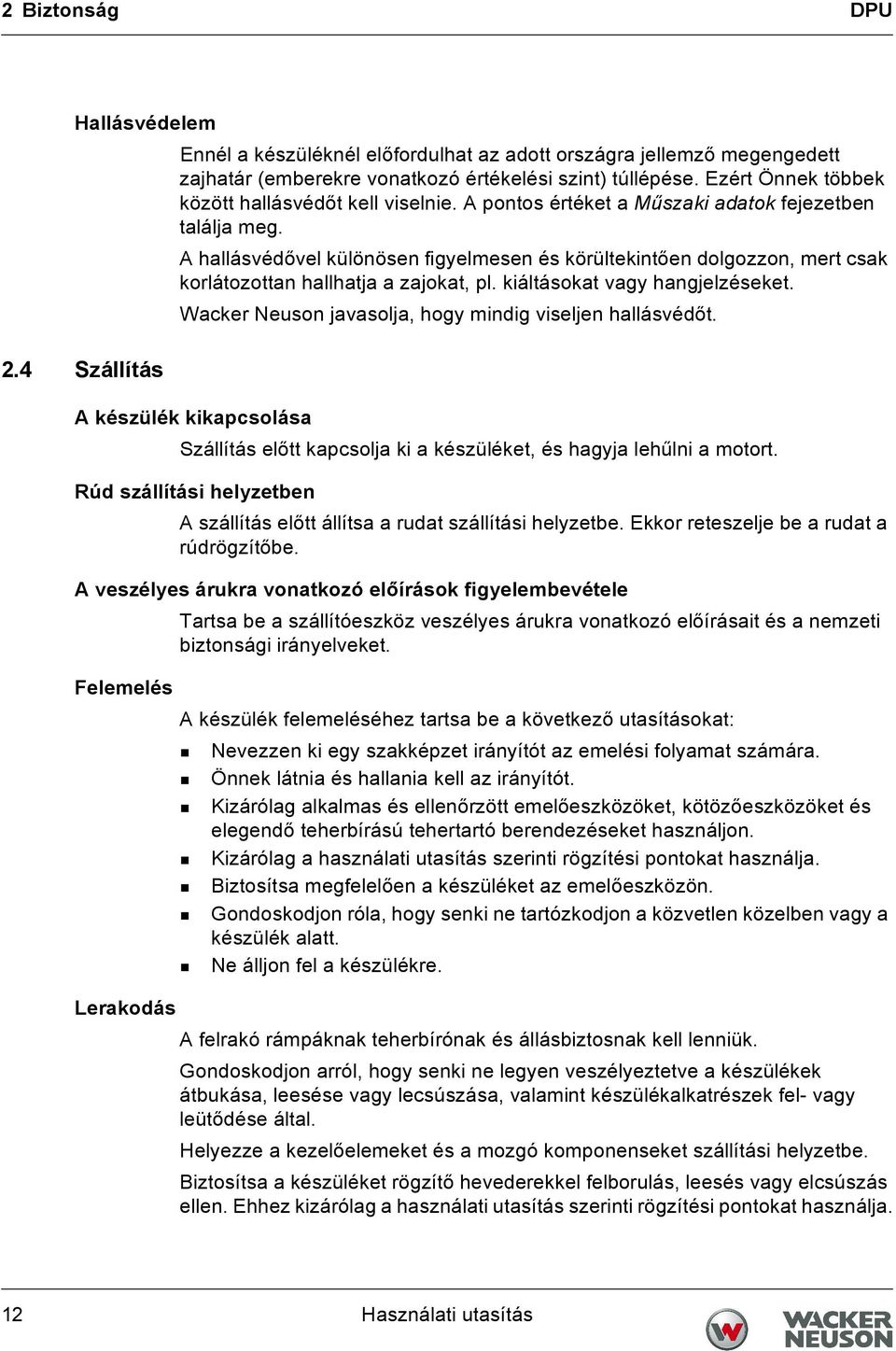 A hallásvédővel különösen figyelmesen és körültekintően dolgozzon, mert csak korlátozottan hallhatja a zajokat, pl. kiáltásokat vagy hangjelzéseket.