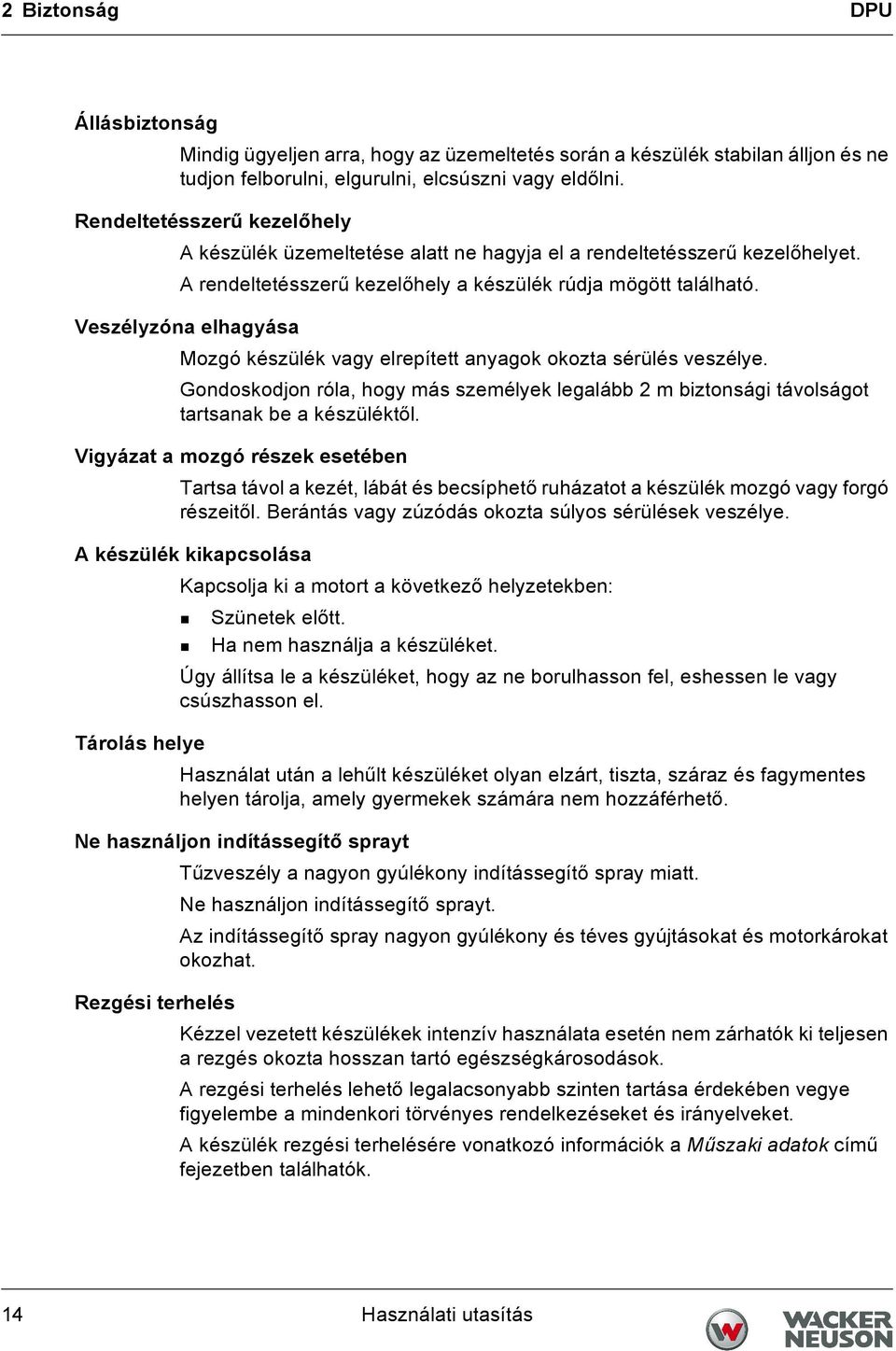 Veszélyzóna elhagyása Mozgó készülék vagy elrepített anyagok okozta sérülés veszélye. Gondoskodjon róla, hogy más személyek legalább 2 m biztonsági távolságot tartsanak be a készüléktől.