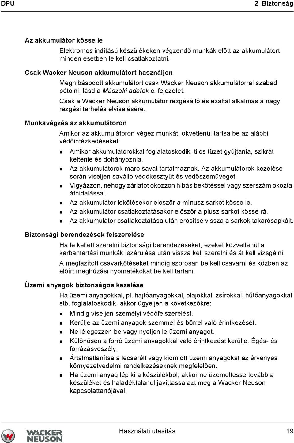 Csak a Wacker Neuson akkumulátor rezgésálló és ezáltal alkalmas a nagy rezgési terhelés elviselésére.