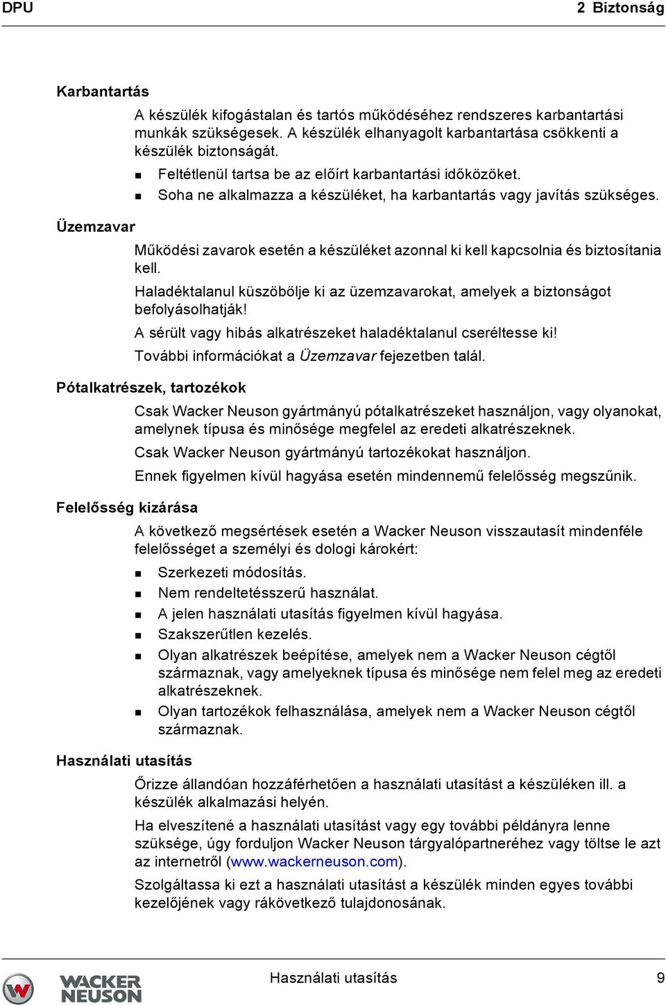 Üzemzavar Működési zavarok esetén a készüléket azonnal ki kell kapcsolnia és biztosítania kell. Haladéktalanul küszöbölje ki az üzemzavarokat, amelyek a biztonságot befolyásolhatják!