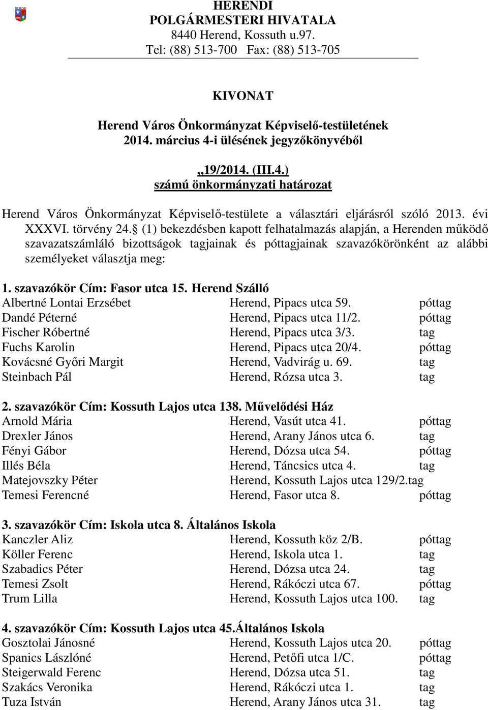 szavazókör Cím: Fasor utca 15. Herend Szálló Albertné Lontai Erzsébet Herend, Pipacs utca 59. póttag Dandé Péterné Herend, Pipacs utca 11/2. póttag Fischer Róbertné Herend, Pipacs utca 3/3.