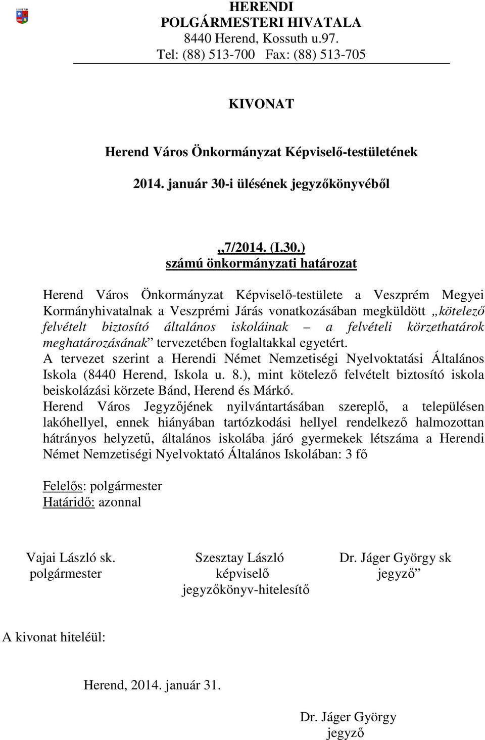 ) Herend Város Önkormányzat Képviselő-testülete a Veszprém Megyei Kormányhivatalnak a Veszprémi Járás vonatkozásában megküldött kötelező felvételt biztosító általános iskoláinak a felvételi