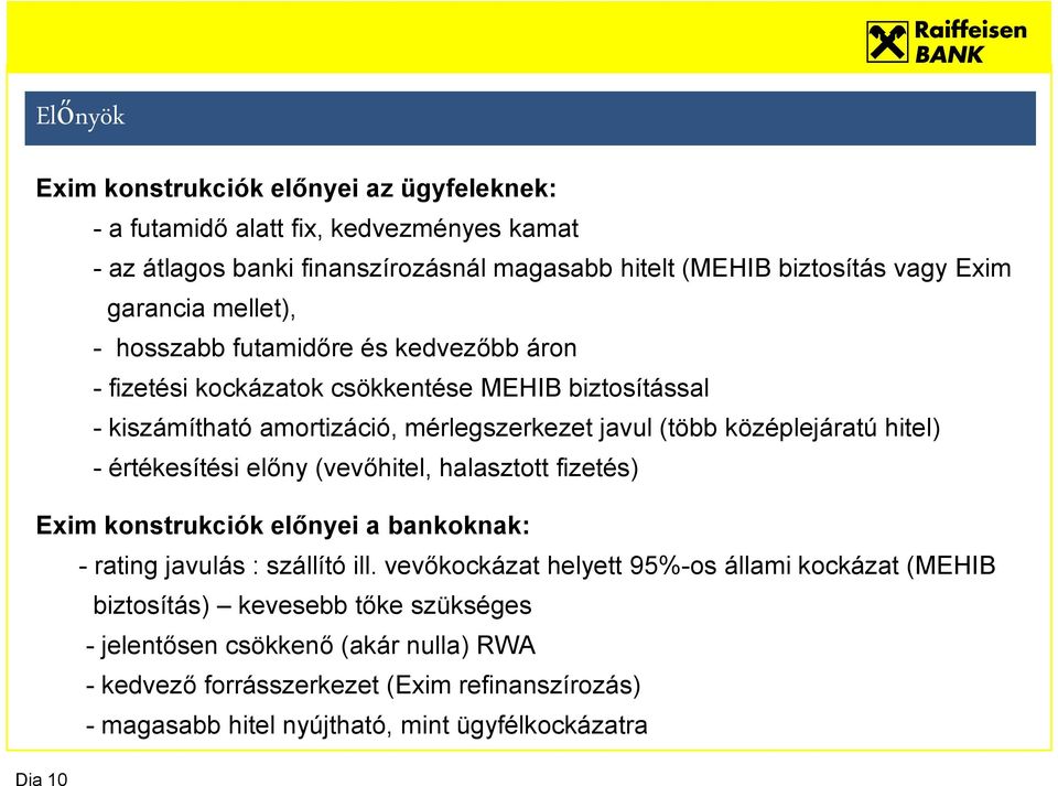 középlejáratú hitel) - értékesítési előny (vevőhitel, halasztott fizetés) Exim konstrukciók előnyei a bankoknak: - rating javulás : szállító ill.