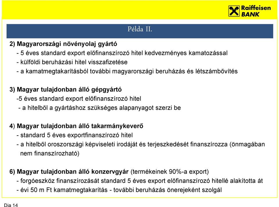 beruházás és létszámbővítés 3) Magyar tulajdonban álló gépgyártó -5 éves standard export előfinanszírozó hitel - a hitelből a gyártáshoz szükséges alapanyagot szerzi be 4) Magyar tulajdonban álló