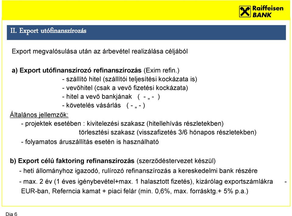 esetében : kivitelezési szakasz (hitellehívás részletekben) törlesztési szakasz (visszafizetés 3/6 hónapos részletekben) - folyamatos áruszállítás esetén is használható b) Export célú faktoring