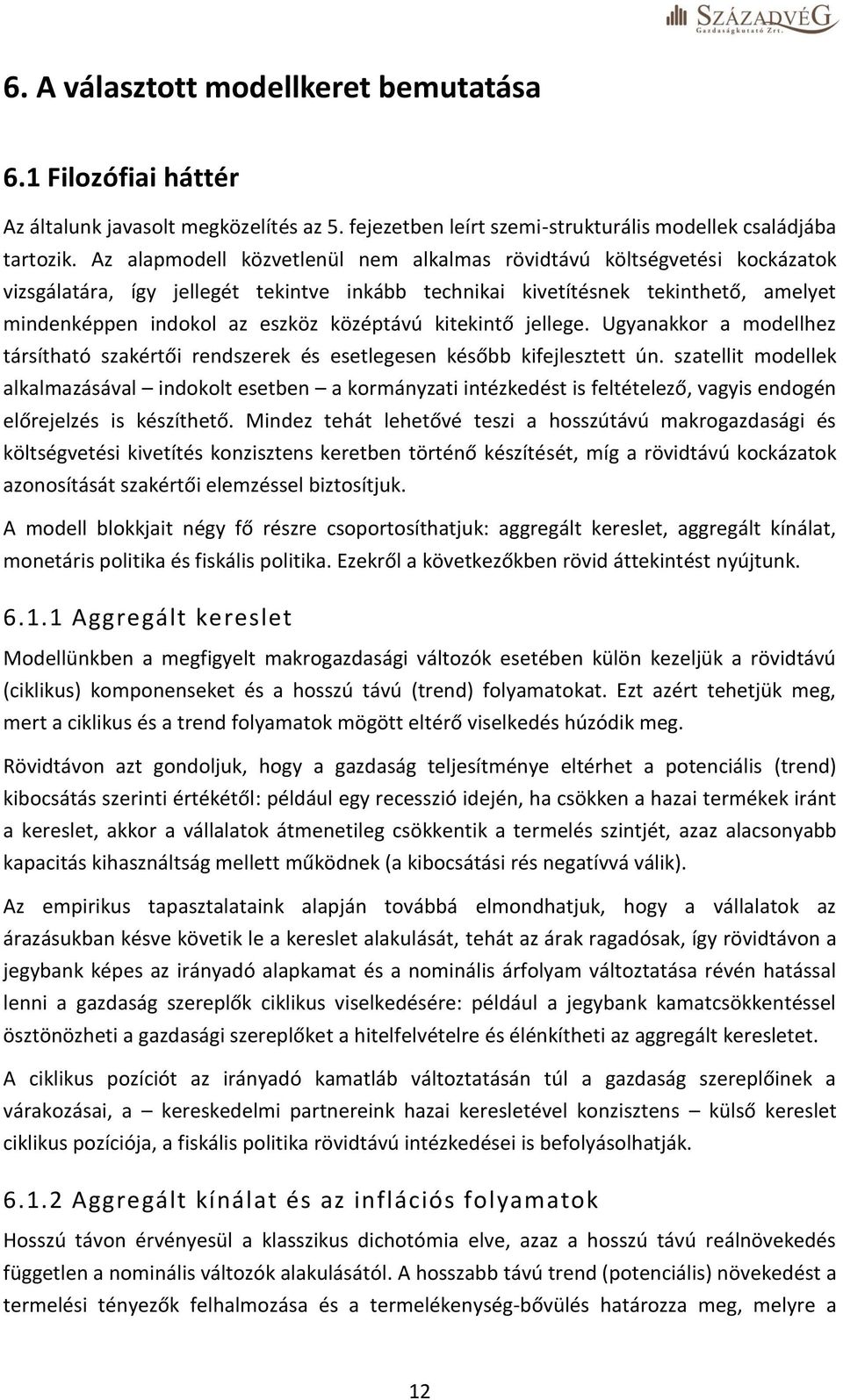 középtávú kitekintő jellege. Ugyanakkor a modellhez társítható szakértői rendszerek és esetlegesen később kifejlesztett ún.