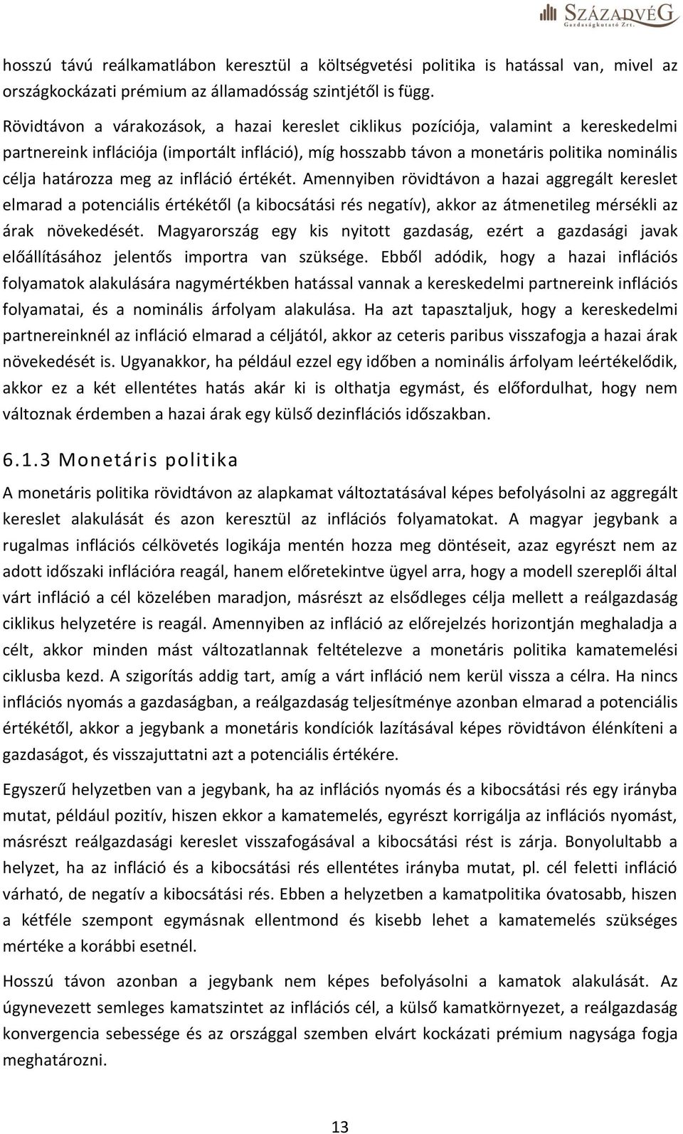 meg az infláció értékét. Amennyiben rövidtávon a hazai aggregált kereslet elmarad a potenciális értékétől (a kibocsátási rés negatív), akkor az átmenetileg mérsékli az árak növekedését.