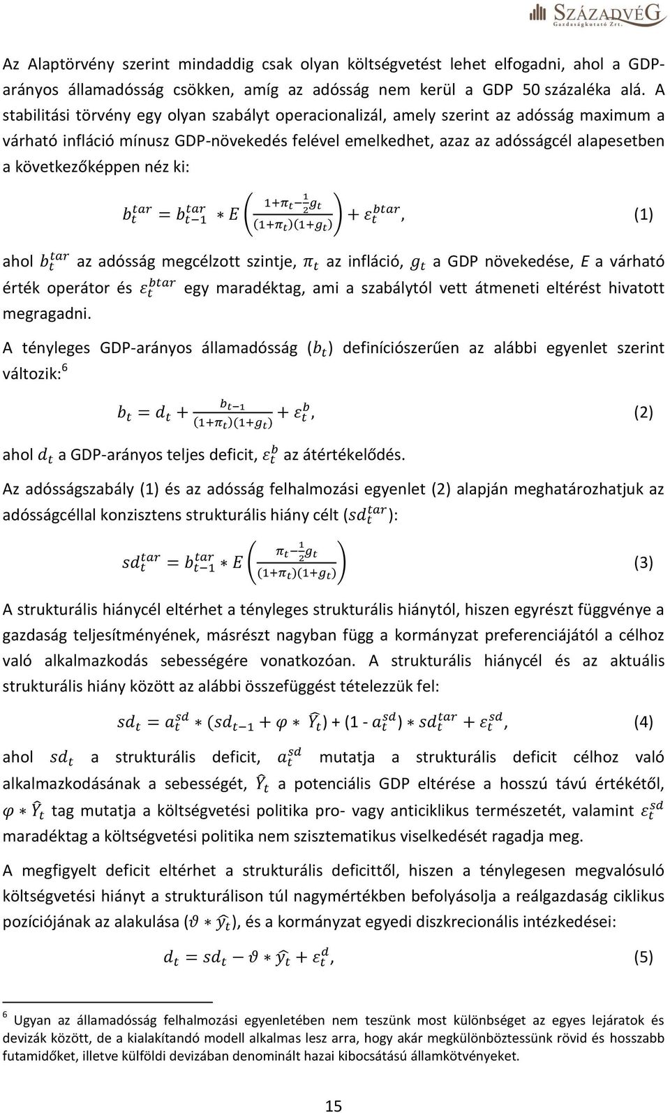 néz ki: b tar tar t = b t 1 E ( 1+π t 1 2 g t ) + ε (1+π t )(1+g t ) t btar, (1) ahol b t tar az adósság megcélzott szintje, π t az infláció, g t a GDP növekedése, E a várható érték operátor és ε t