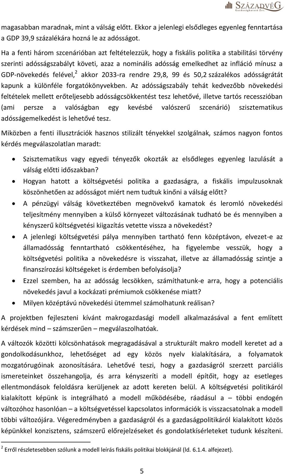 felével, 2 akkor 2033-ra rendre 29,8, 99 és 50,2 százalékos adósságrátát kapunk a különféle forgatókönyvekben.