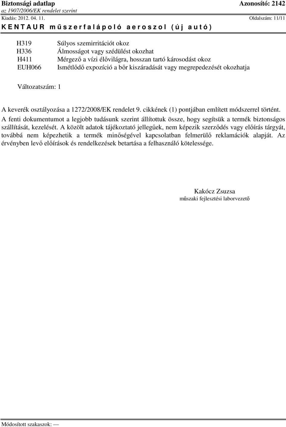 vagy megrepedezését okozhatja Változatszám: 1 A keverék osztályozása a 1272/2008/EK rendelet 9. cikkének (1) pontjában említett módszerrel történt.