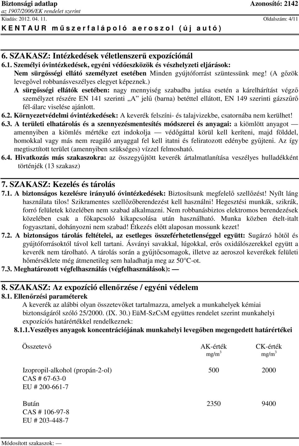 ) A sürgősségi ellátók esetében: nagy mennyiség szabadba jutása esetén a kárelhárítást végző személyzet részére EN 141 szerinti A jelű (barna) betéttel ellátott, EN 149 szerinti gázszűrő fél-álarc